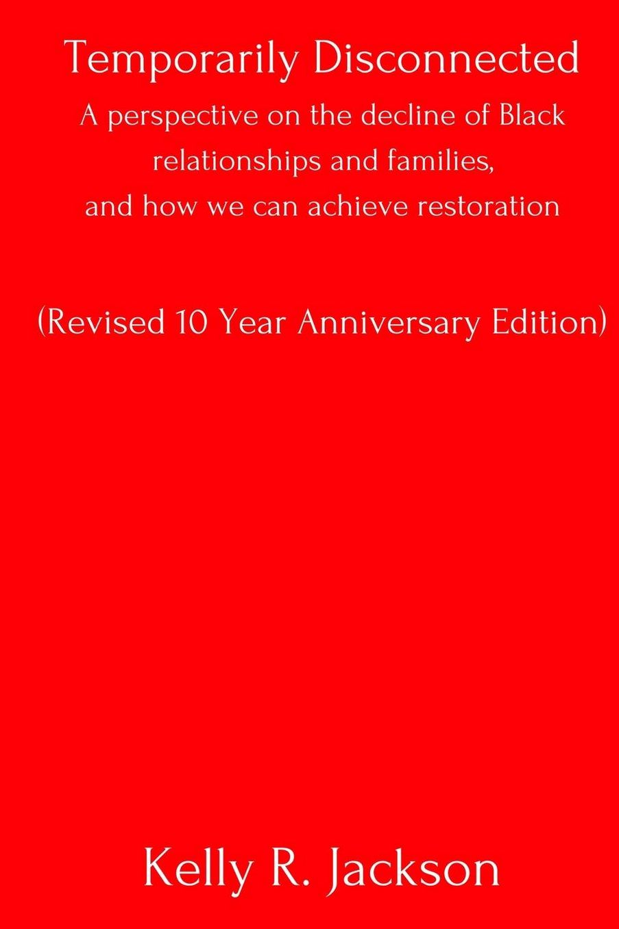 Temporarily Disconnected: A perspective on the decline of Black relationships and families, and how we can achieve restoration