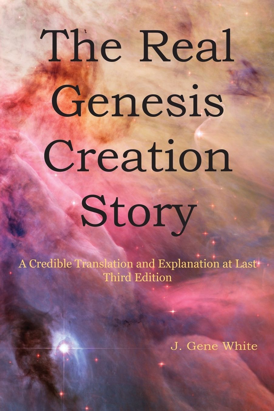 The Real Genesis Creation Story: A Credible Translation and Explanation at Last Third Edition