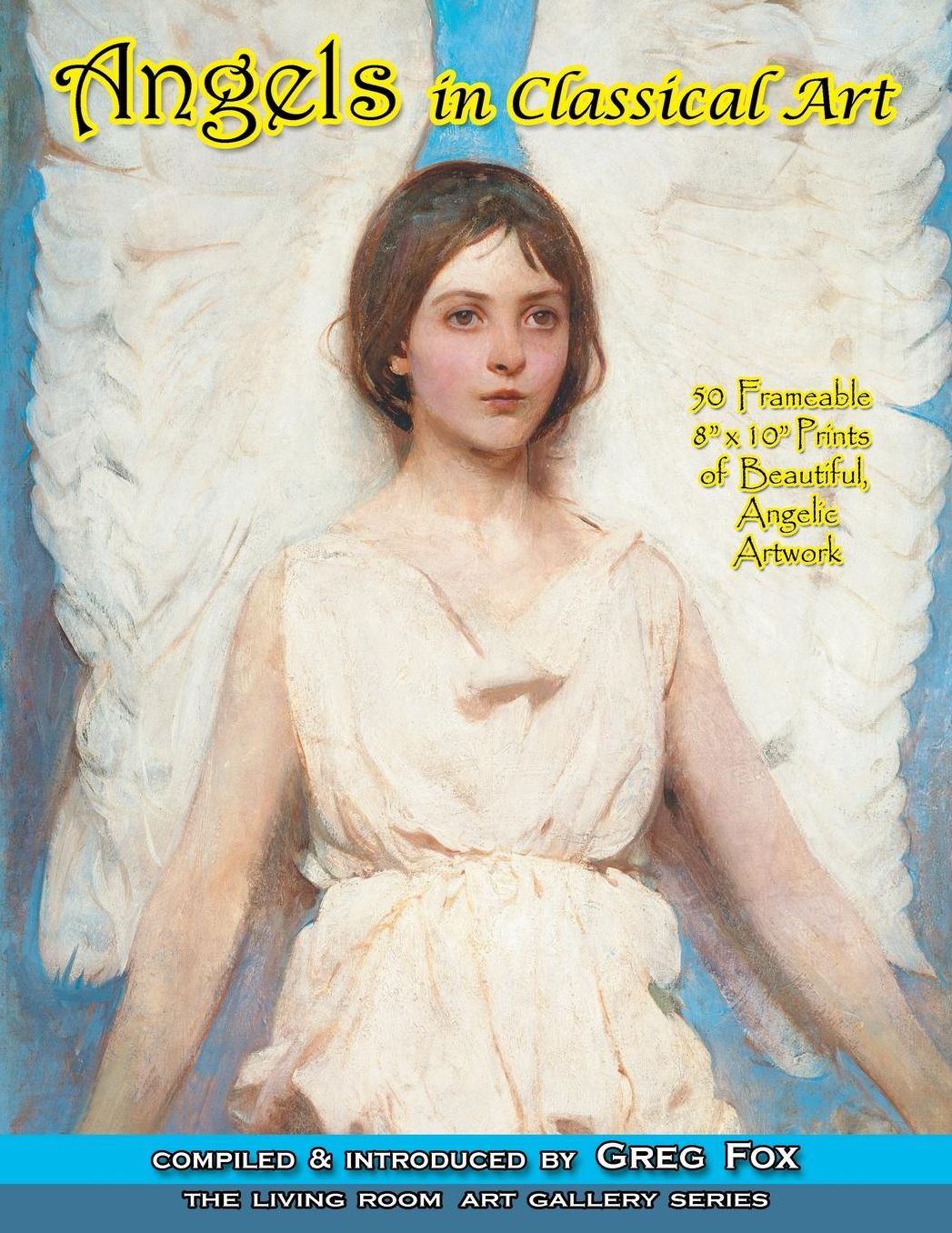 Angels In Classical Art: 50 Frameable 8" x 10" Prints of Beautiful, Angelic Artwork