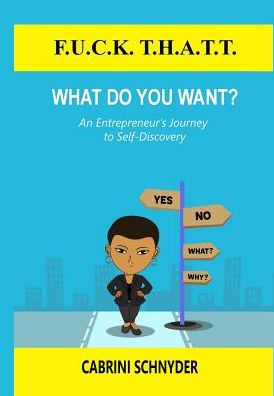 F.U.C.K. T.H.A.T.T. What do you WANT?: An Entrepreneur's Journey to Self-Discovery