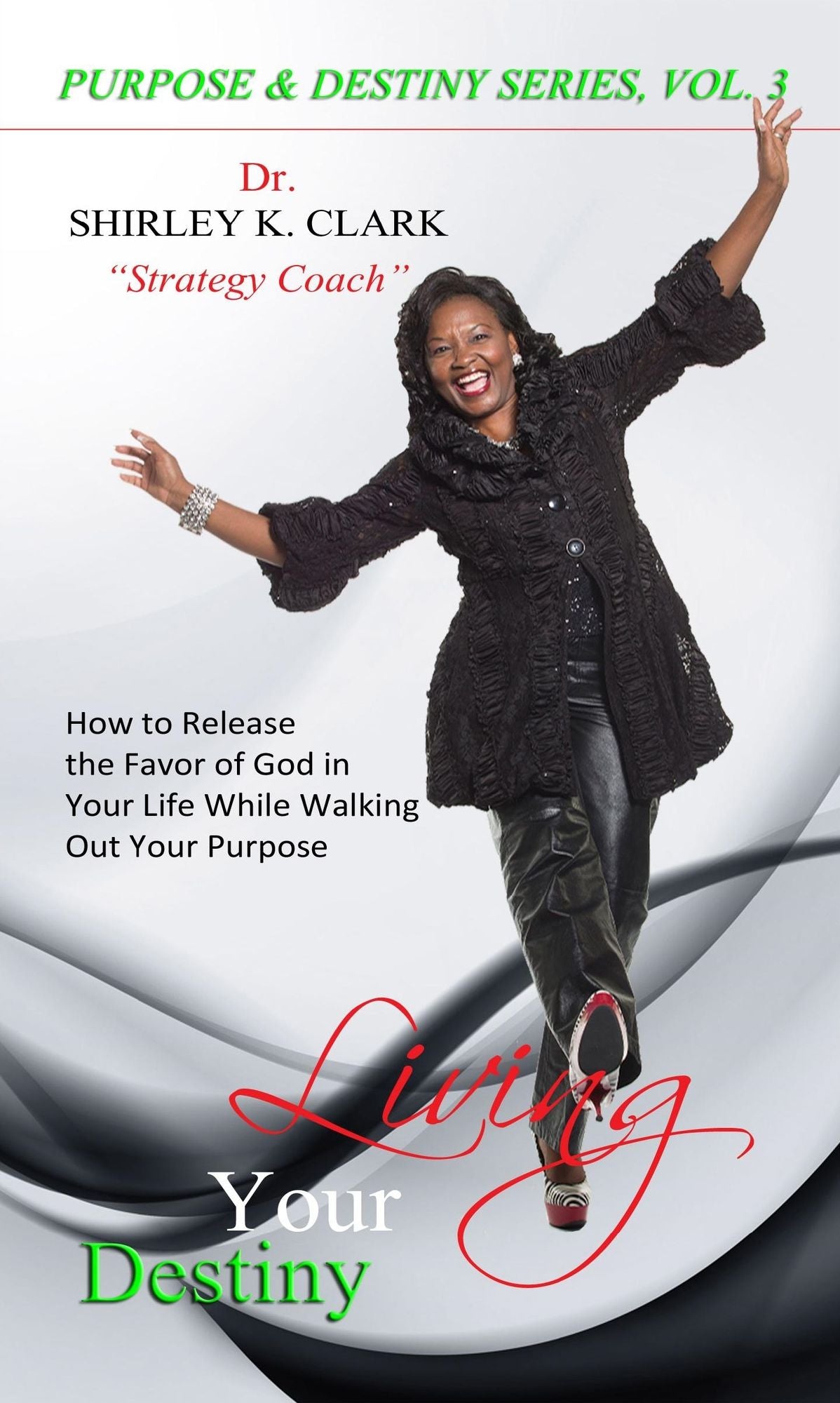 Living Your Destiny: Learn How to Release the Favor of God While Walking out Your Purpose