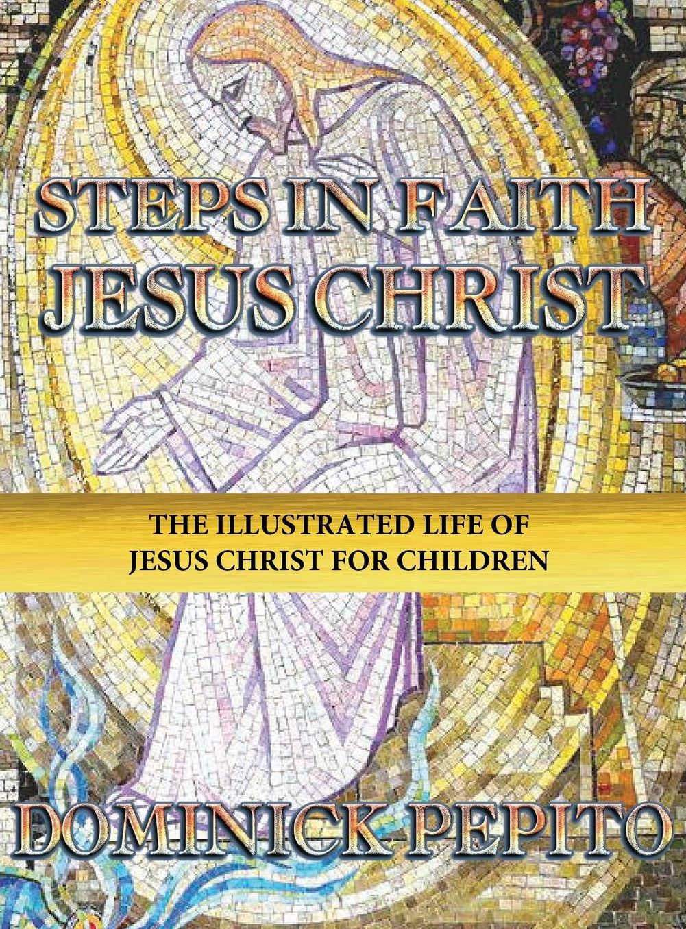 STEPS IN FAITH: LEARN ABOUT JESUS CHRIST: THE CHILDRENS GOLDEN SERIES BOOK 1 OF 12