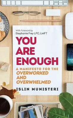 You Are Enough: A Manifesto for the Overworked and Overwhelmed