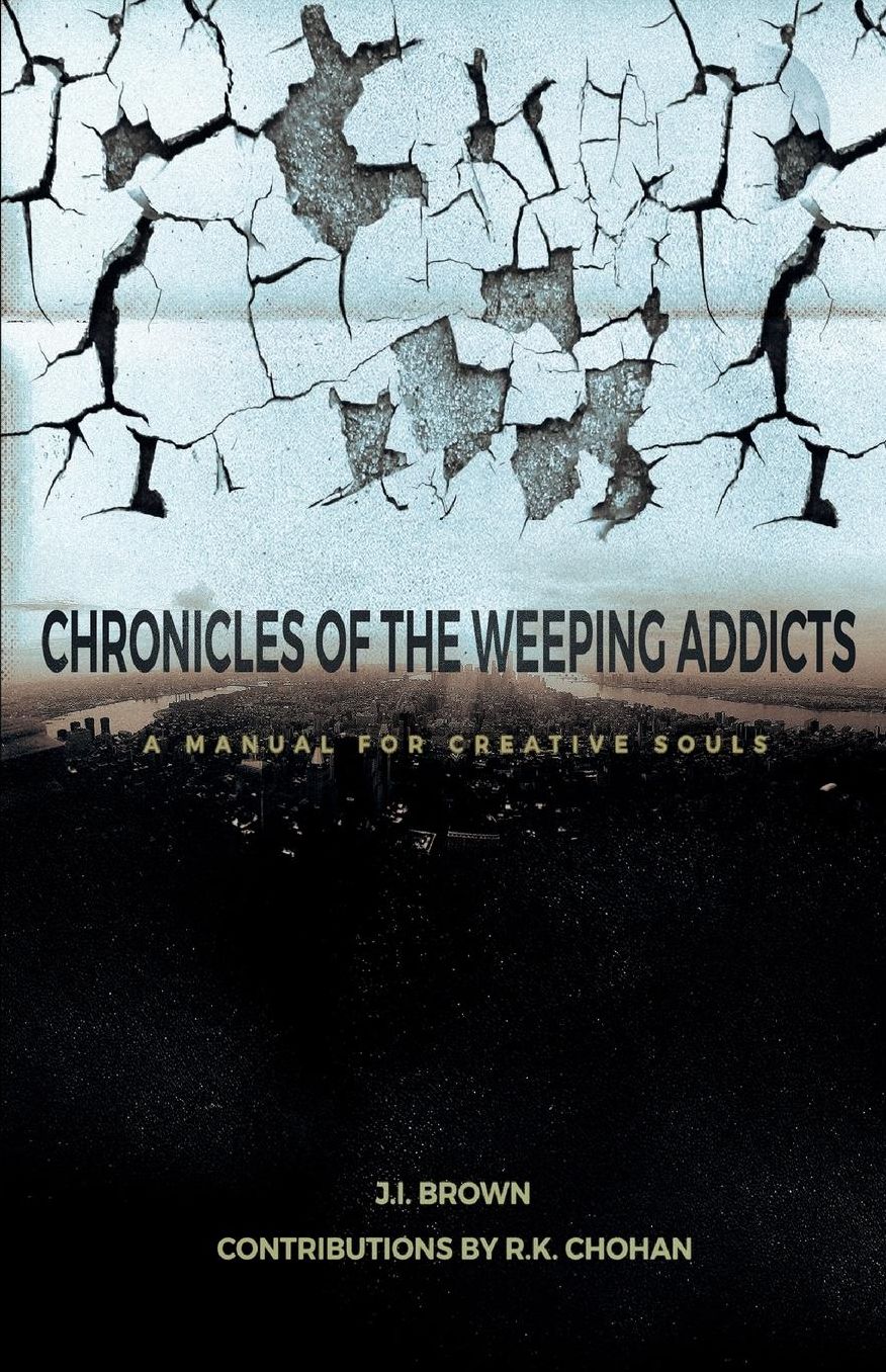 Chronicles Of The Weeping Addicts: A Manual For Creative Souls
