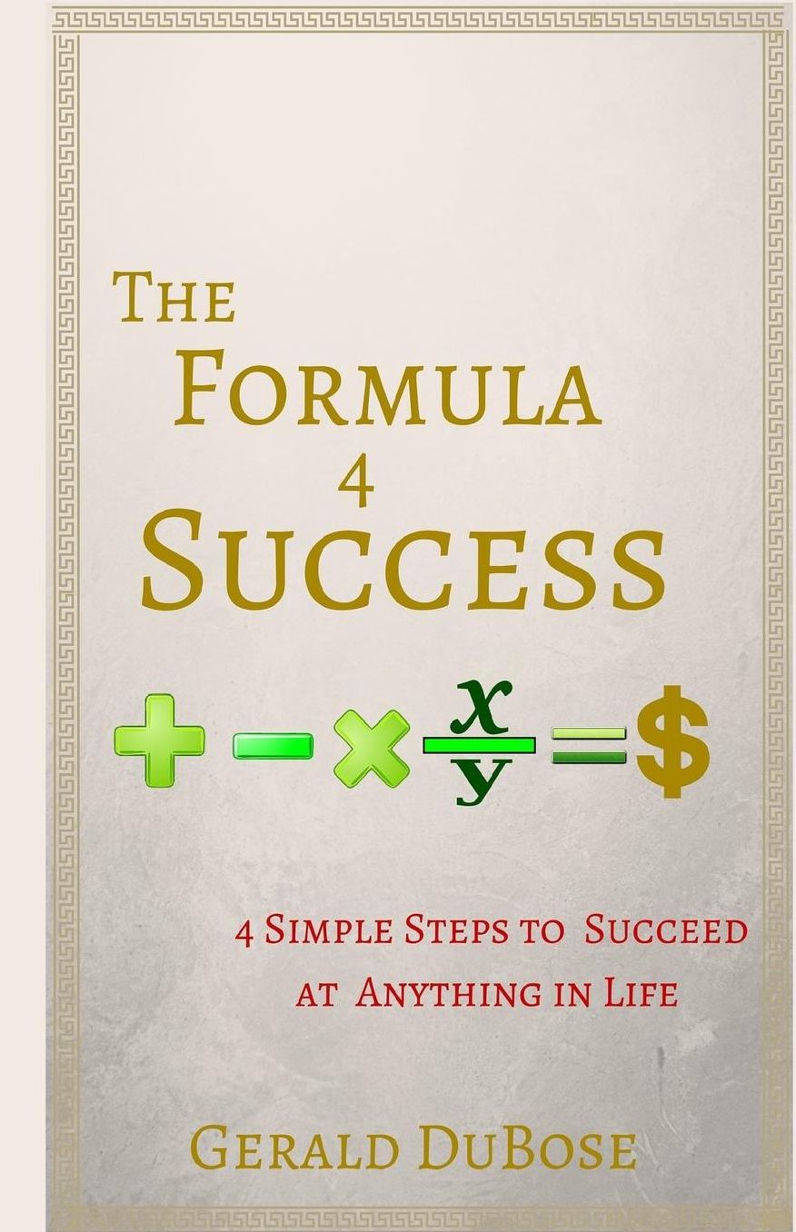 The Formula 4 Success: 4 Simple steps to achieving anything you want in life