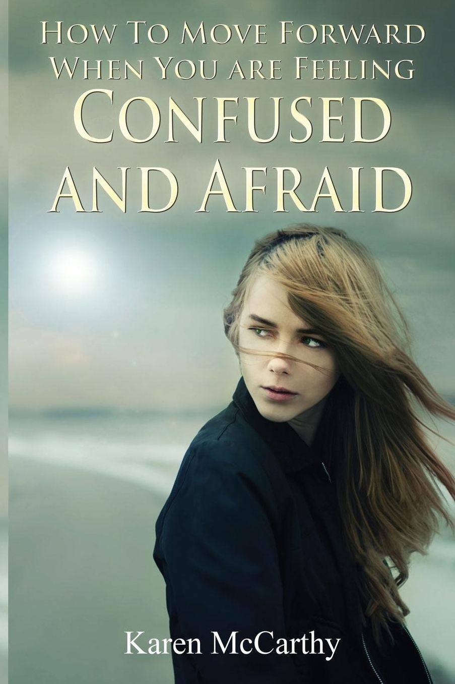 How to Move Forward When You Are Feeling Confused and Afraid