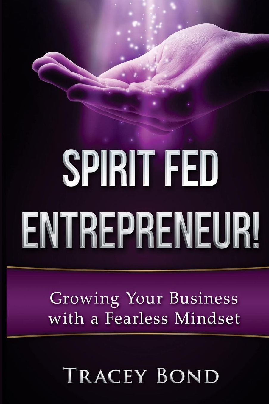 Spirit Fed Entrepreneur: Growing Your Business with a Fearless Mindset