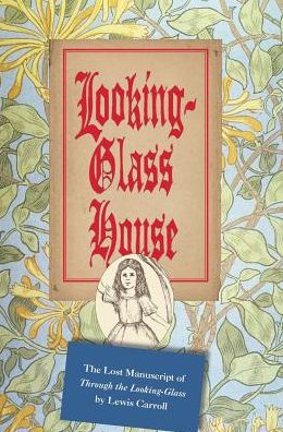 Looking-Glass House: The Lost Manuscript of "Through the Looking-Glass" by Lewis Carroll