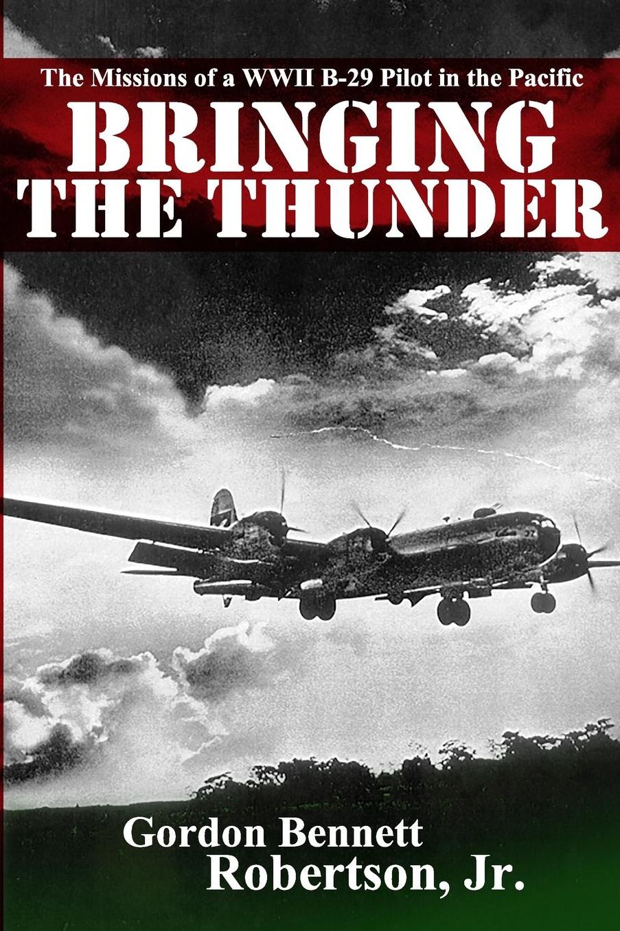 Bringing the Thunder: The Missions of a World War II B-29 Pilot in the Pacific