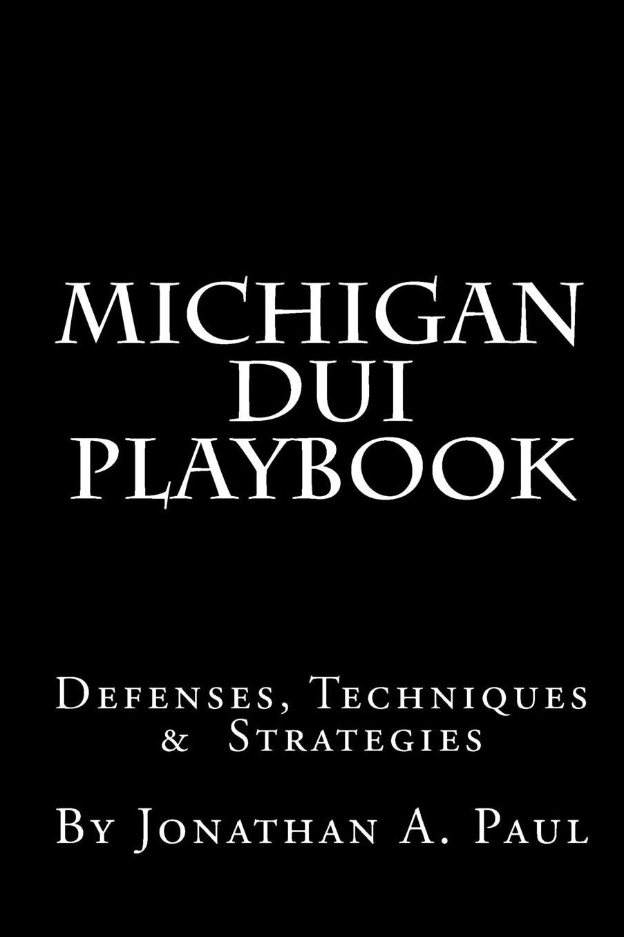Michigan DUI Playbook: 100 Drunk Driving Defenses, Techniques & Strategies