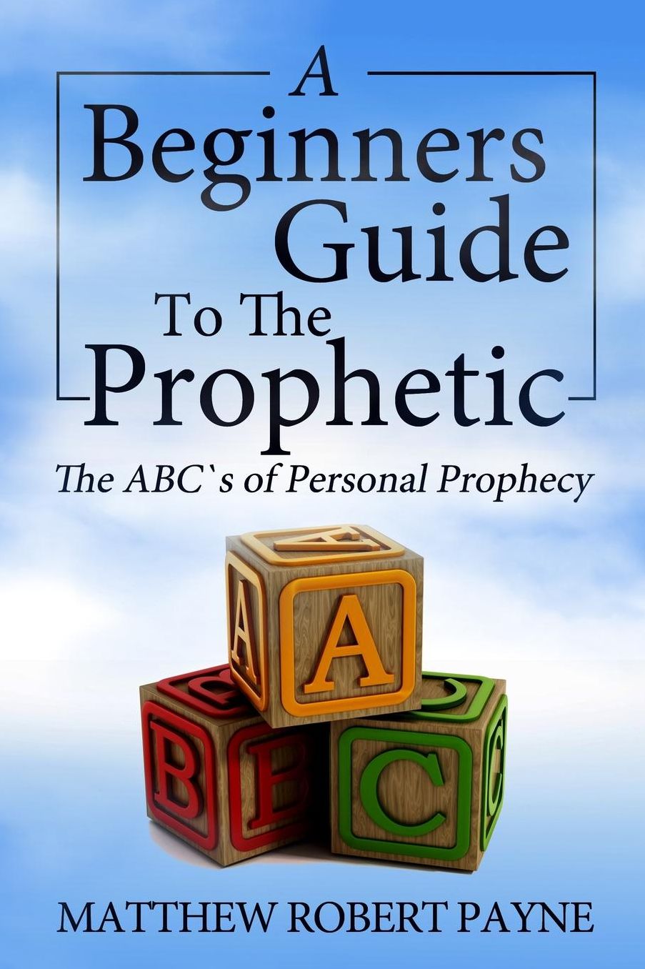 The Beginner's Guide to the Prophetic: The Abc?s of Personal Prophecy
