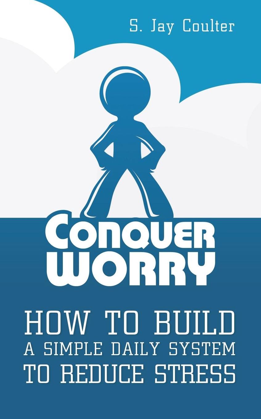 Conquer Worry: How to Build a Simple Daily System to Reduce Stress