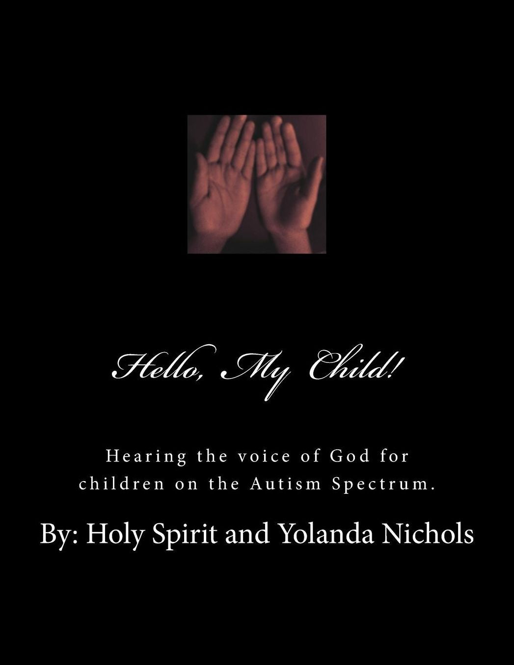 Hello, My Child!: Hearing the voice of God for children on the Autism Spectrum