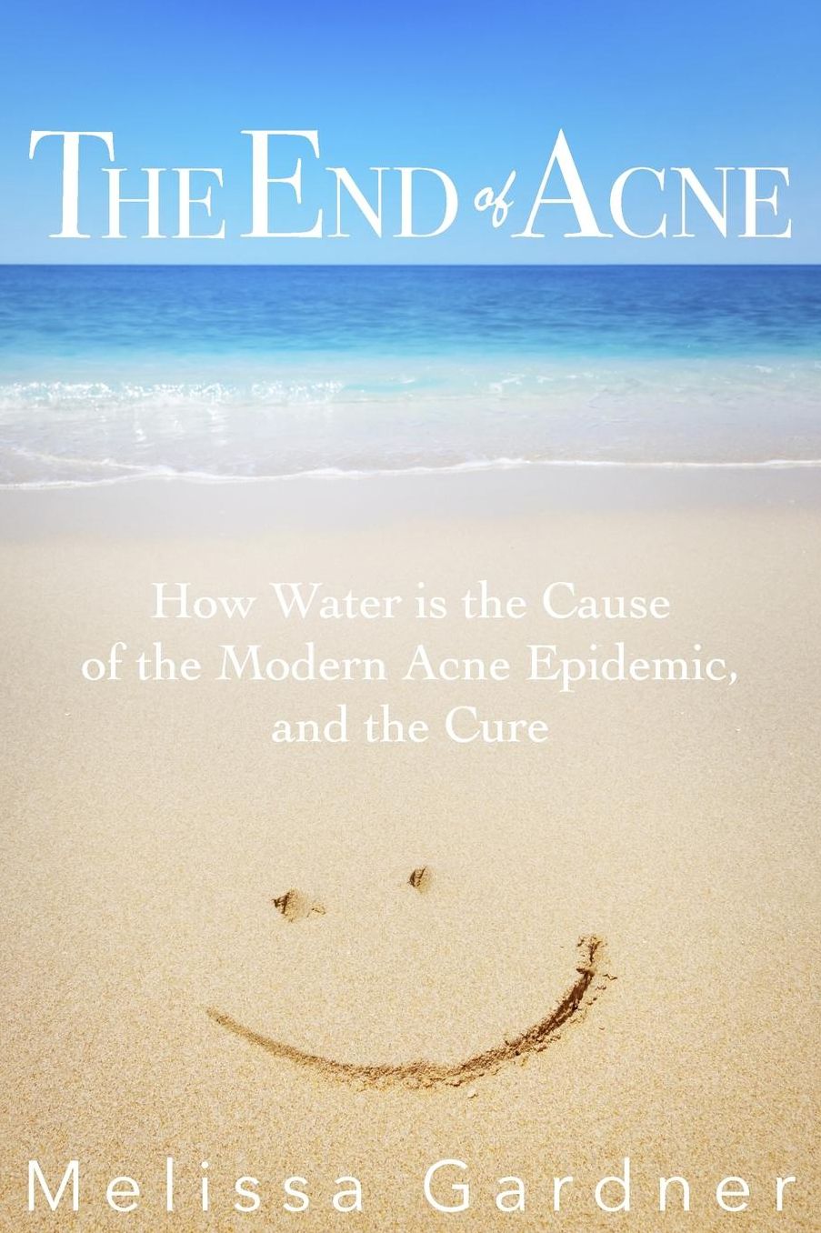 The End of Acne: How Water is the Cause of the Modern Acne Epidemic, and the Cure