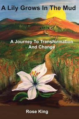 A Lily Grows In The Mud: A Journey To Transformation And Change
