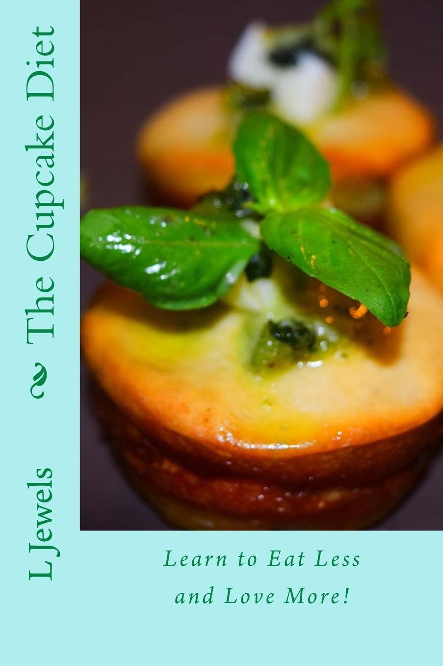 The Cupcake Diet: Amazing Cupcake Recipes with Mindful eating and Self-Love Mantras