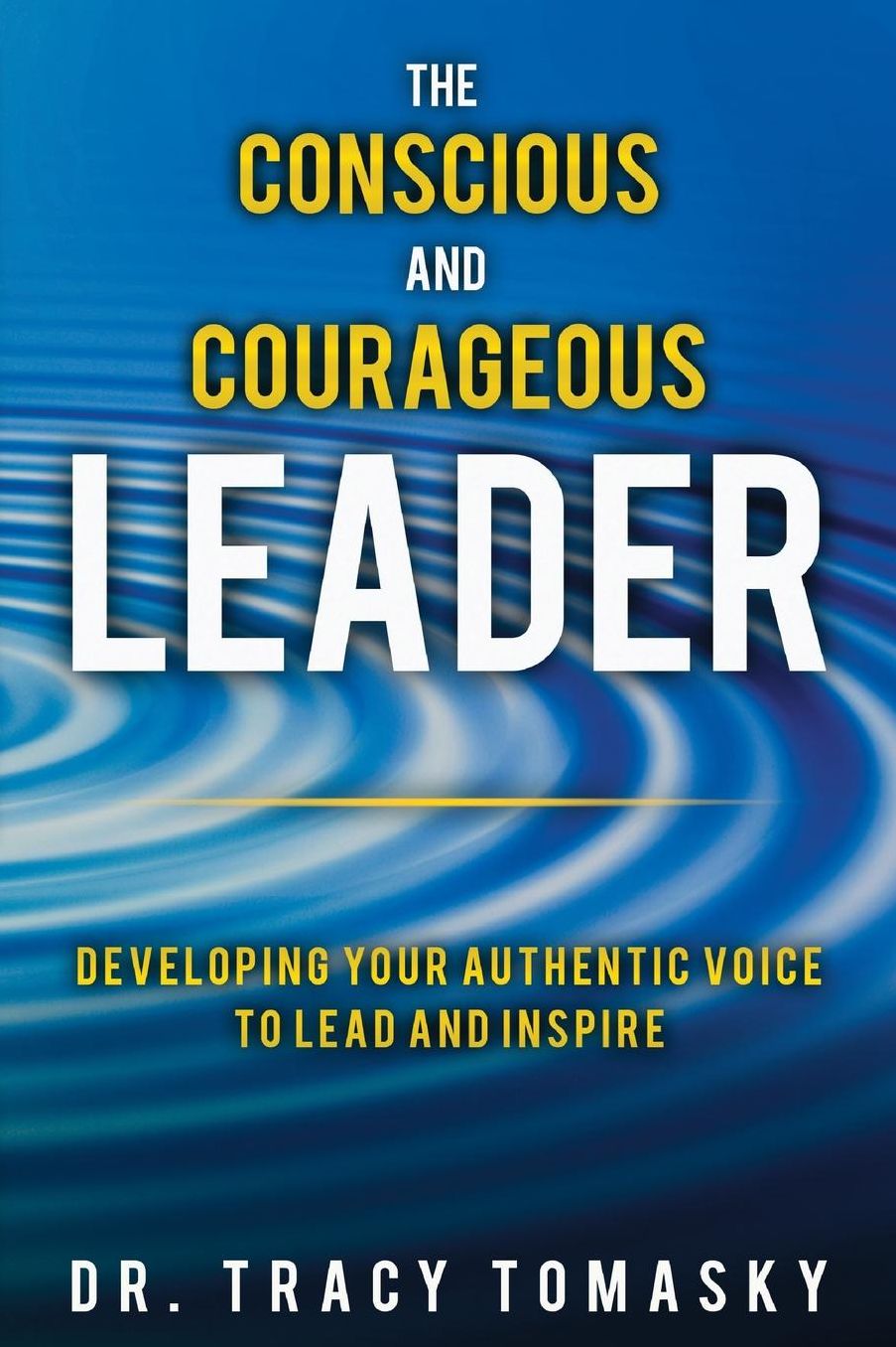 Conscious And Courageous Leader: Developing Your Authentic Voice to Lead and Inspire