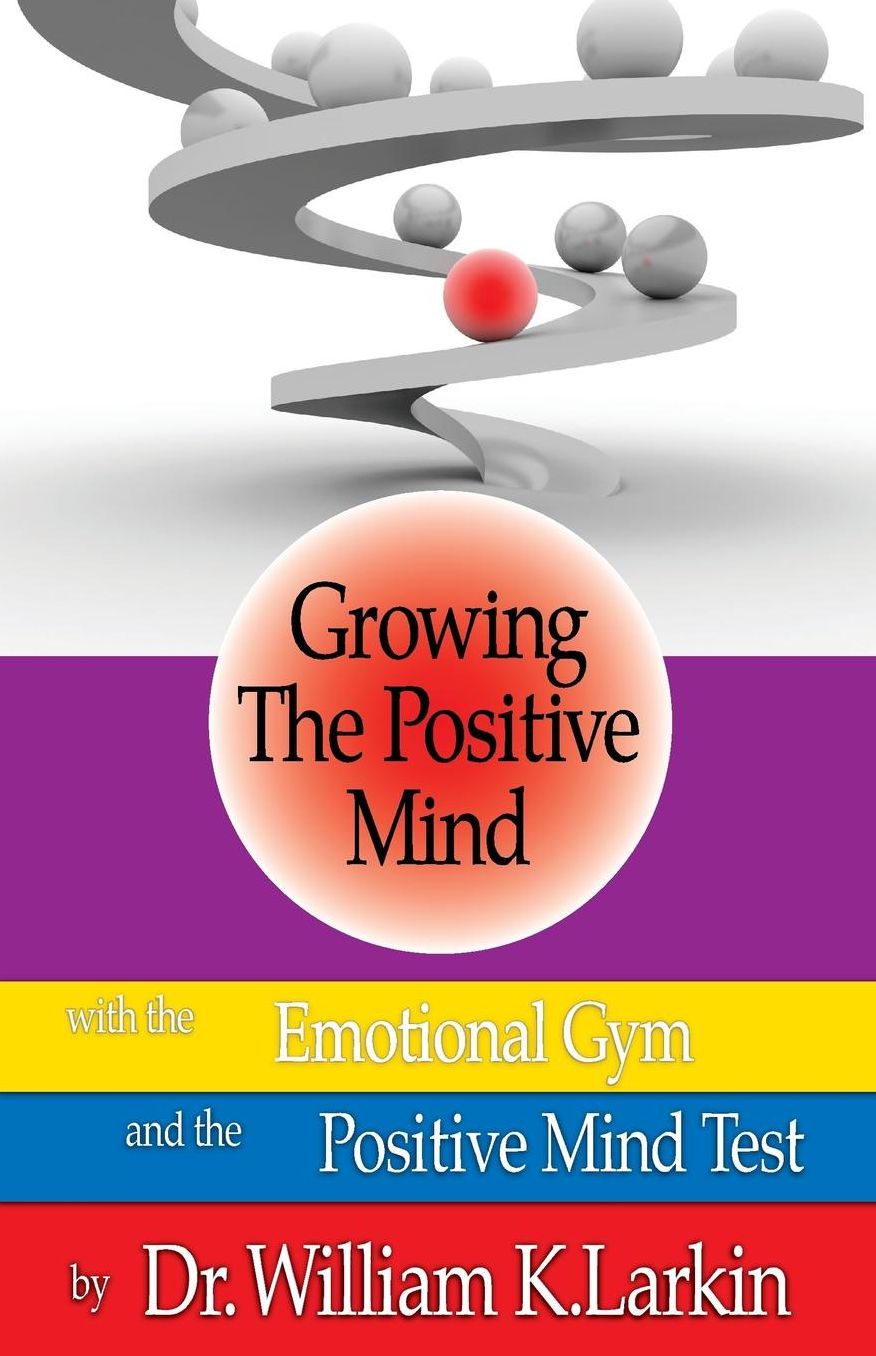 Growing The Positive Mind: With the Emotional Gym & The Positive Mind Test