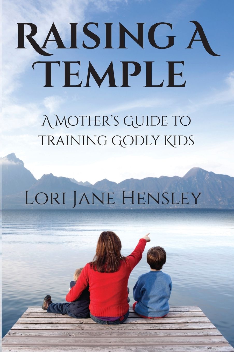 Raising a Temple: A Mother?s Guide to Training Godly Kids