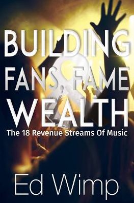 Building Fans, Fame and Wealth: The 18 Revenue Streams of Music