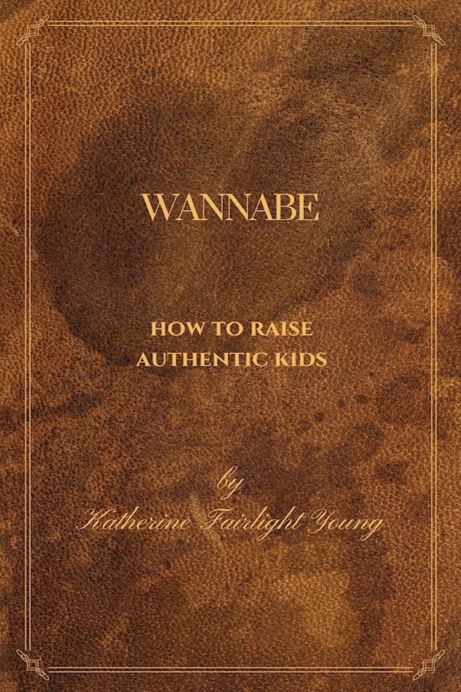 Wannabe: How to Raise Authentic Kids