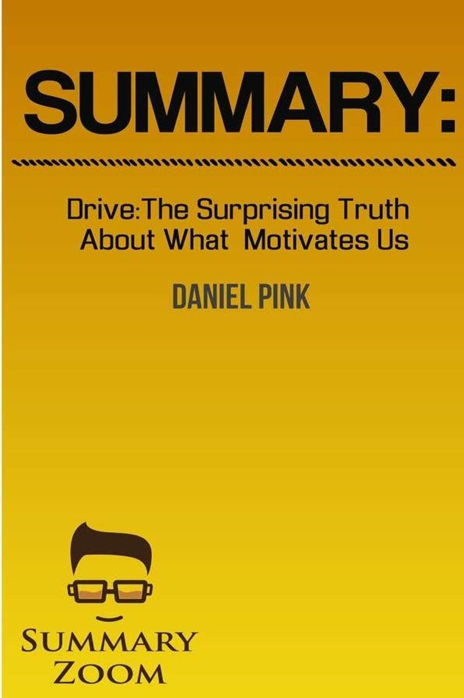 Summary: Drive: The Surprising Truth About What Motivates Us By Daniel Pink