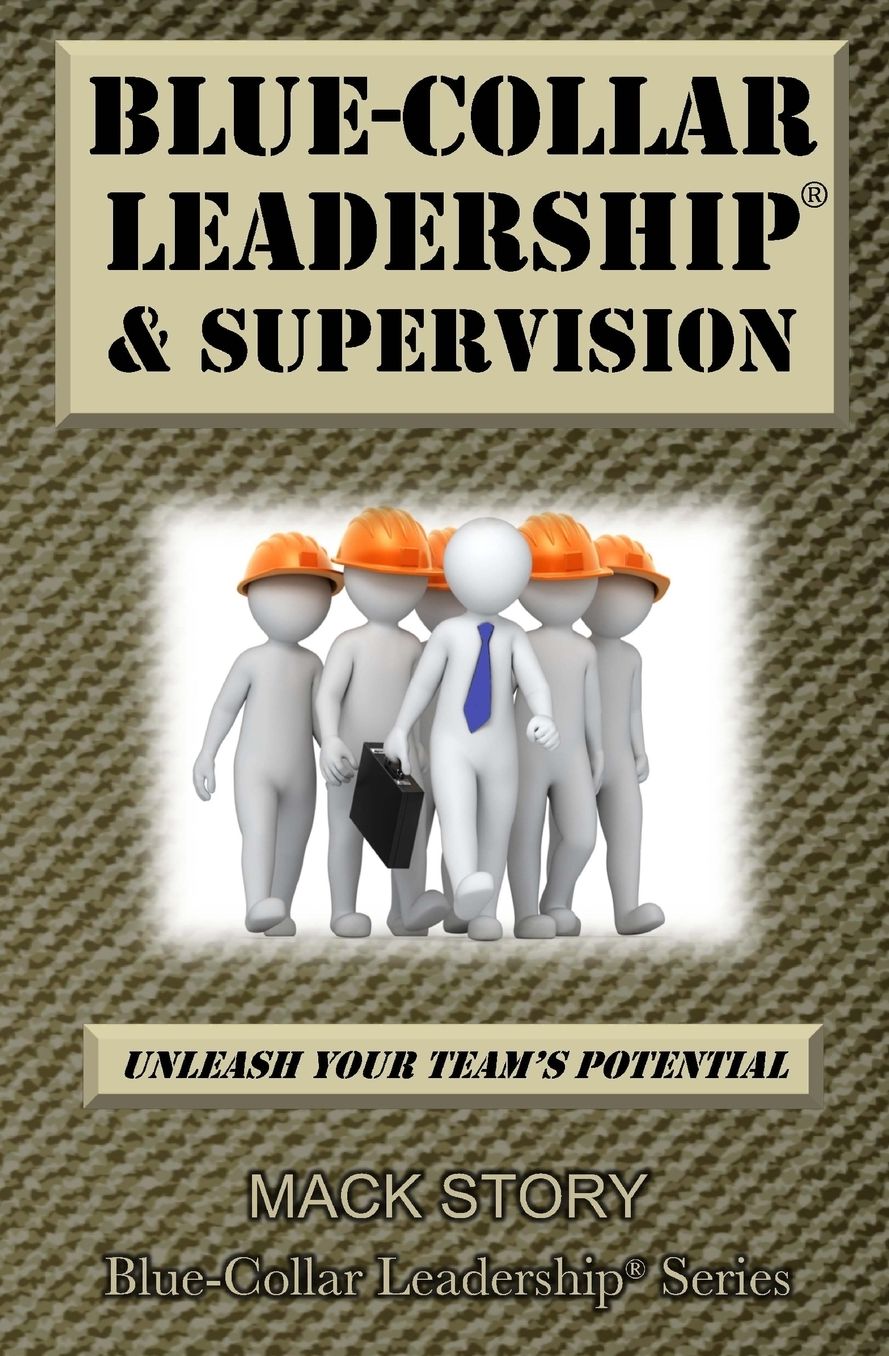 Blue-Collar Leadership & Supervision: Powerful Leadership Simplified