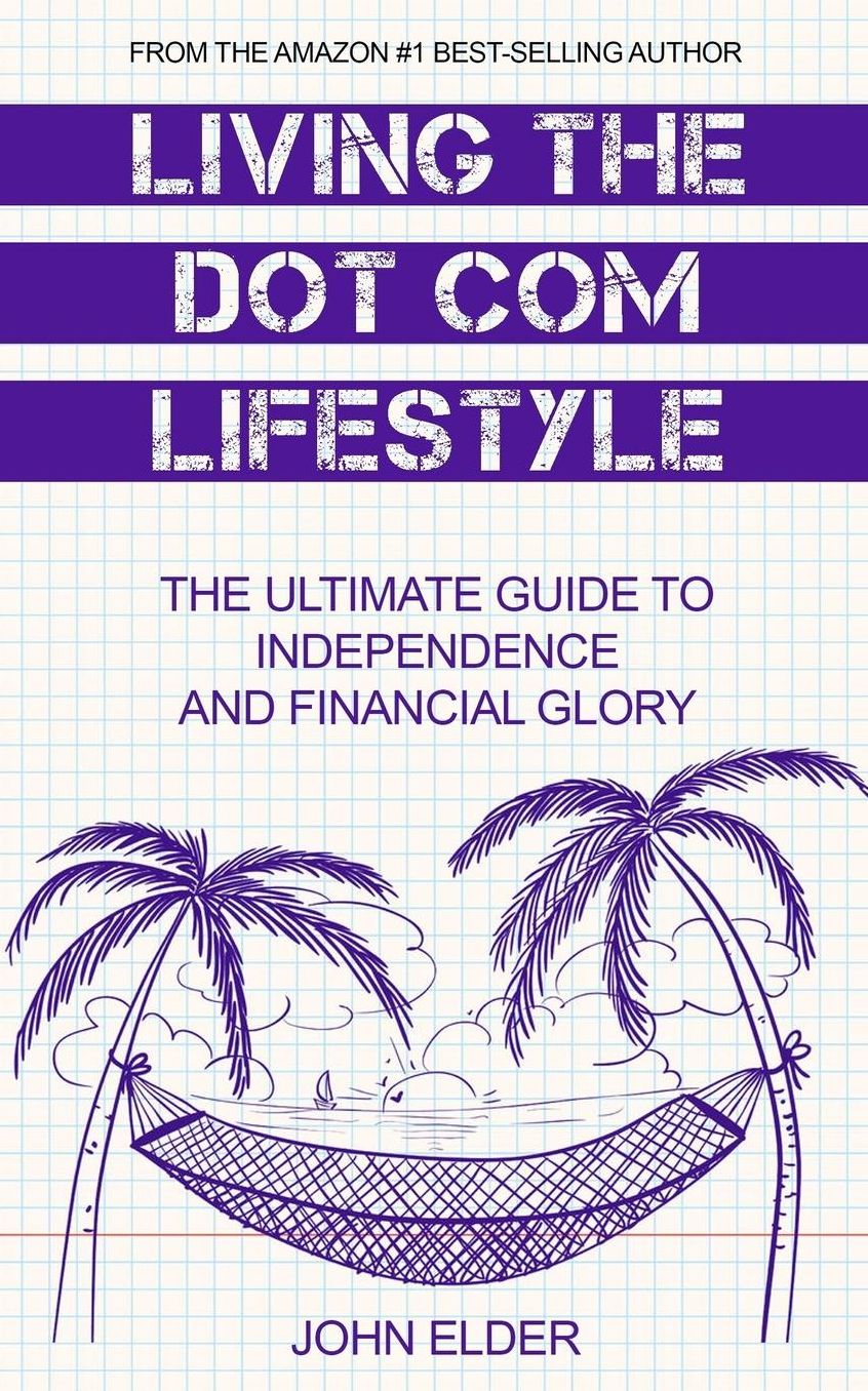 Living The Dot Com Lifestyle: The Ultimate Guide To Independence and Financial Glory