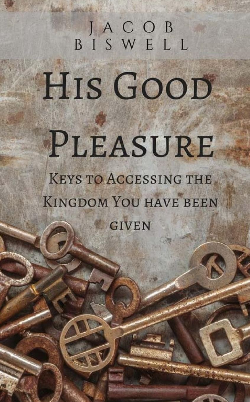His Good Pleasure: Accessing the Kingdom You Have Been Given