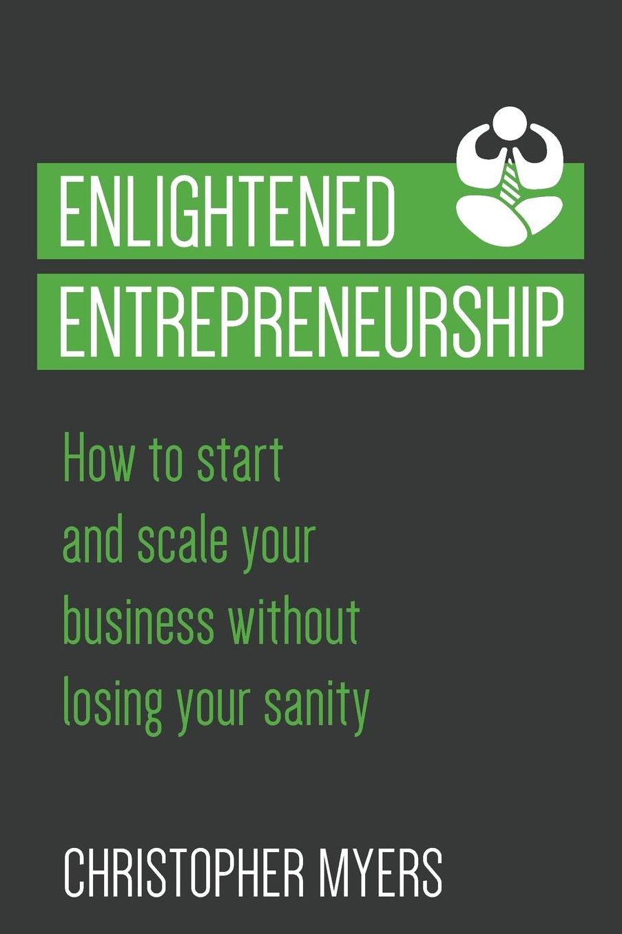 Enlightened Entrepreneurship: How to start and scale your business without losing your sanity