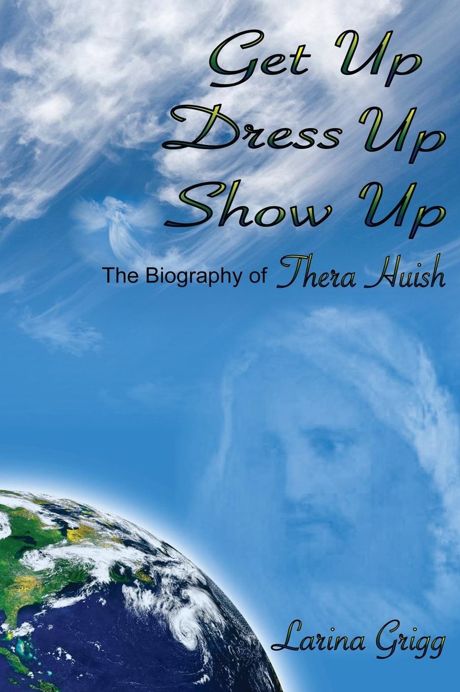 Get Up Dress Up Show Up: The Biography of Thera Nicholas Huish
