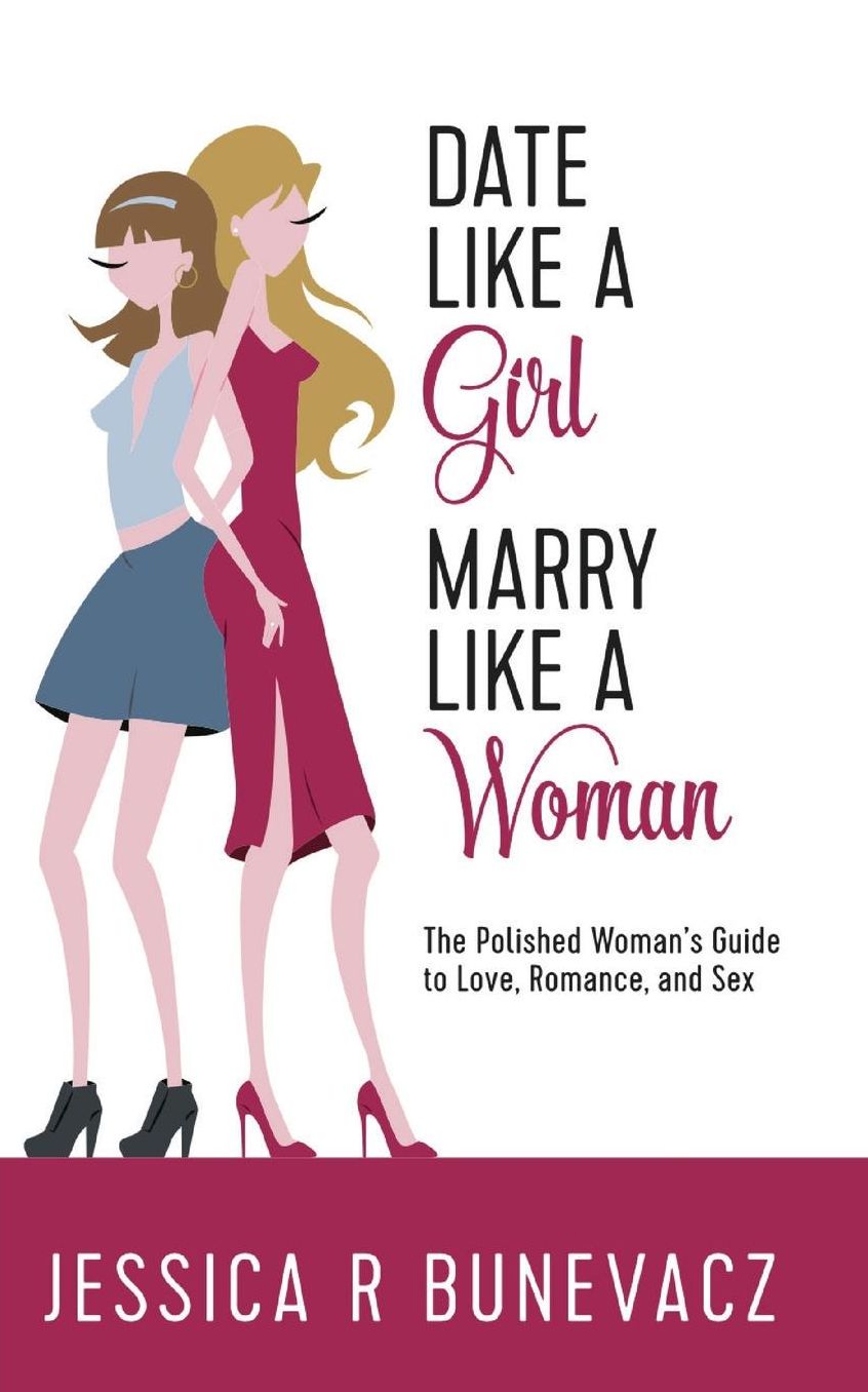 Date Like a Girl Marry Like a Woman: The Polished Women's Guide to Love, Marriage, and Sex