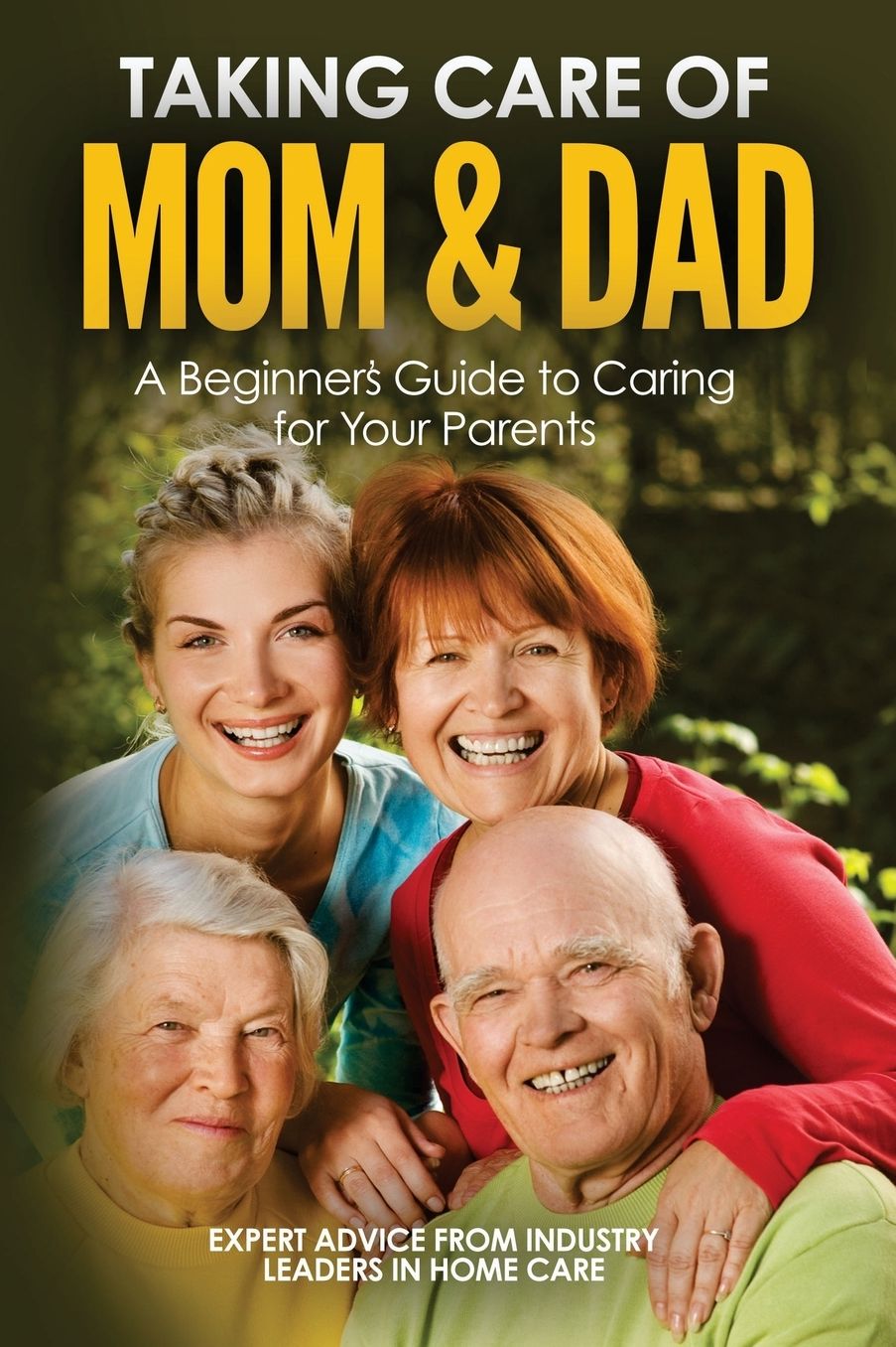 Taking Care of Mom and Dad: A Beginners Guide to Caring for Your Parents