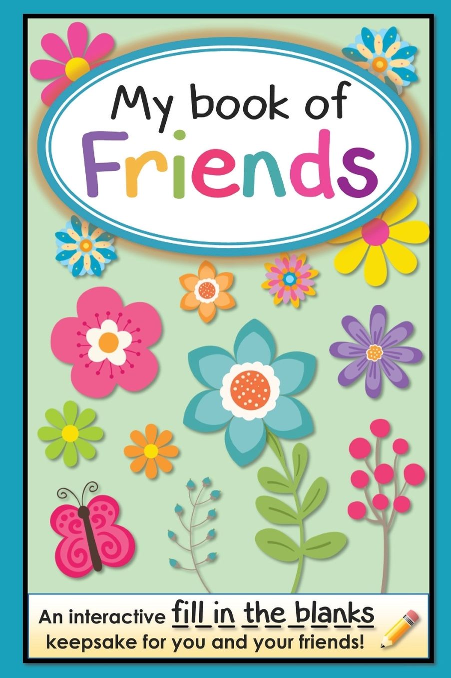 My Book of Friends: An interactive FILL-IN-THE-BLANKS keepsake for you and your friends!
