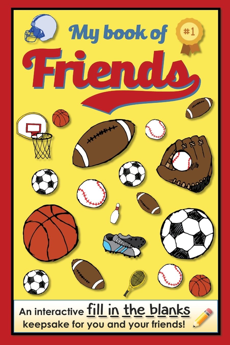 My Book of Friends - Sports Edition: An interactive FILL-IN-THE-BLANKS keepsake for you and your friends!