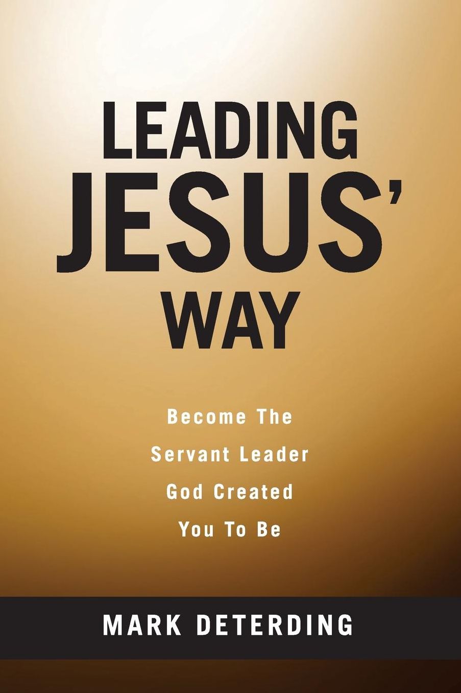 Leading Jesus' Way: Become The Servant Leader God Created You To Be
