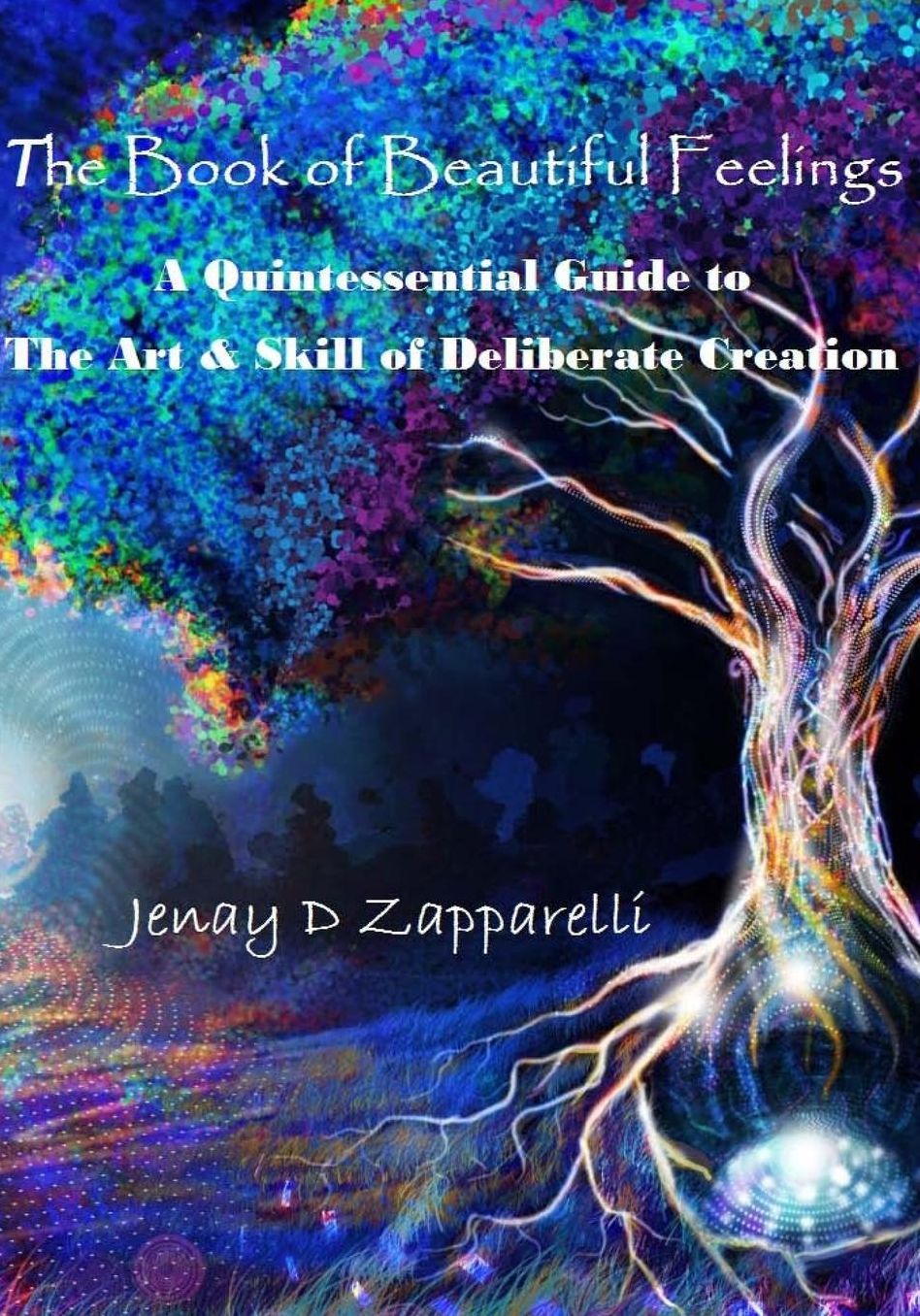 The Book of Beautiful Feelings: A Quintessential Guide to the Art & Skill of Deliberate Creation