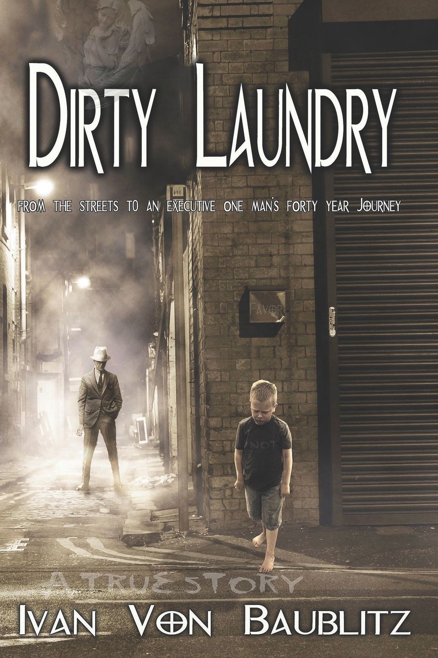 Dirty Laundry - A True Story: From the Streets to an Executive One Man's Forty Year Journey