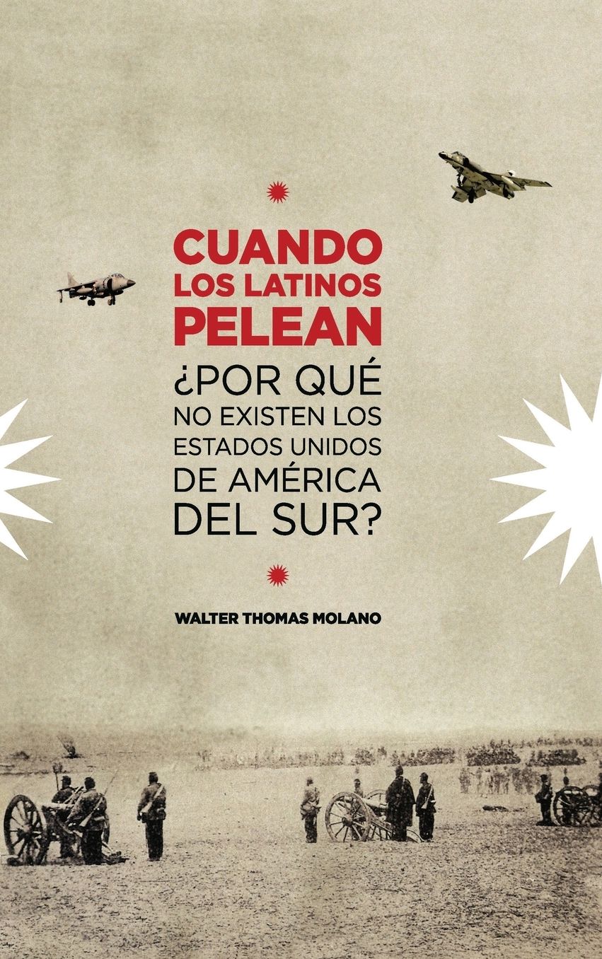 Cuando Los Latinos Pelean: Por Que No Existen Los Estados Unidos de America Del Sur?