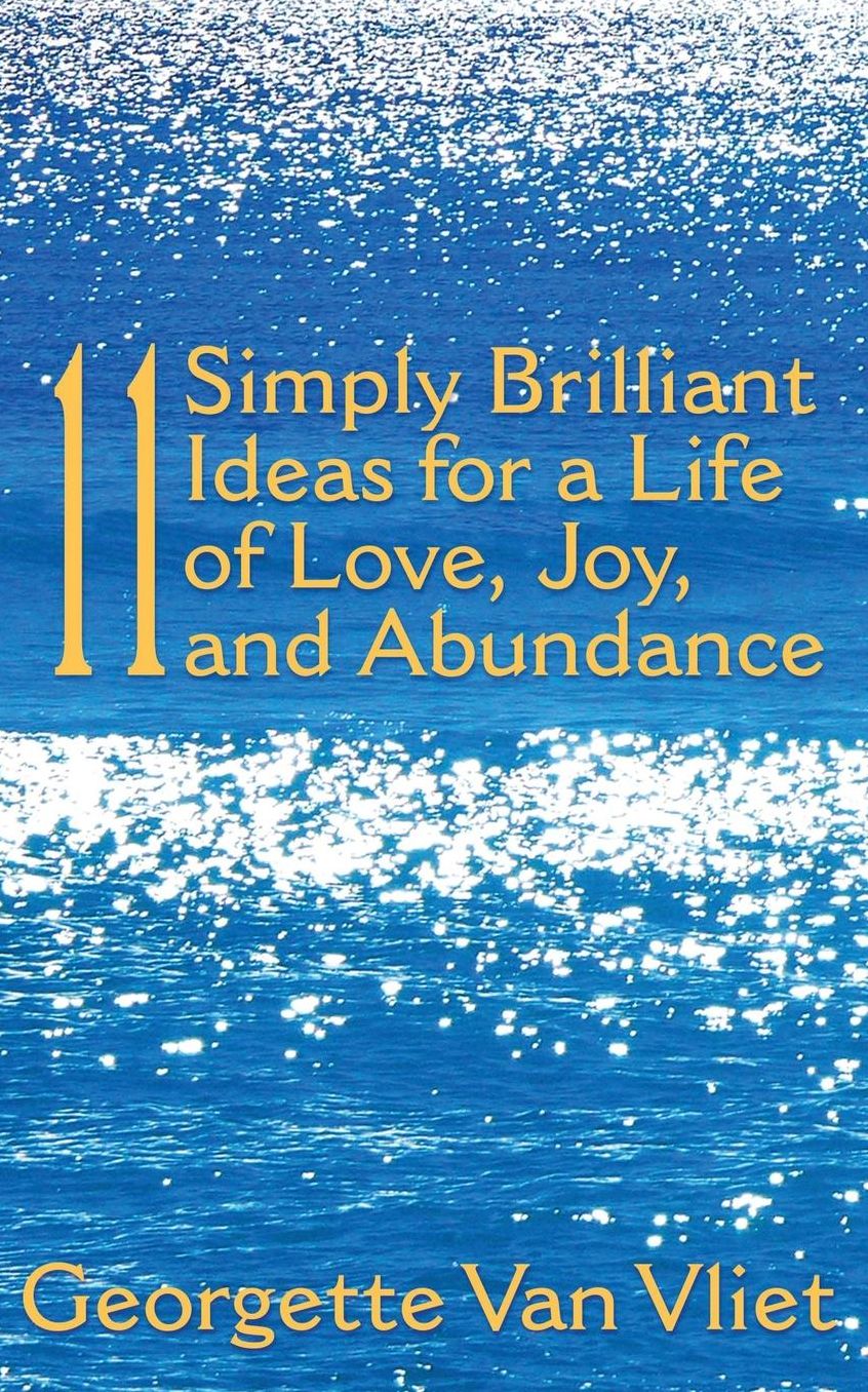 11 Simply Brilliant Ideas for a Life of Love, Joy, and Abundance