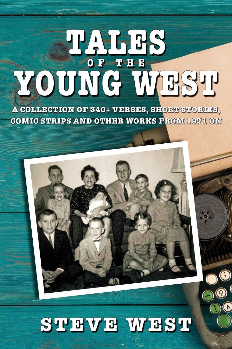 Tales of the Young West: A Collection of 340+ Verses, Short Stories, Comic Strips and Other Works from 1971 on