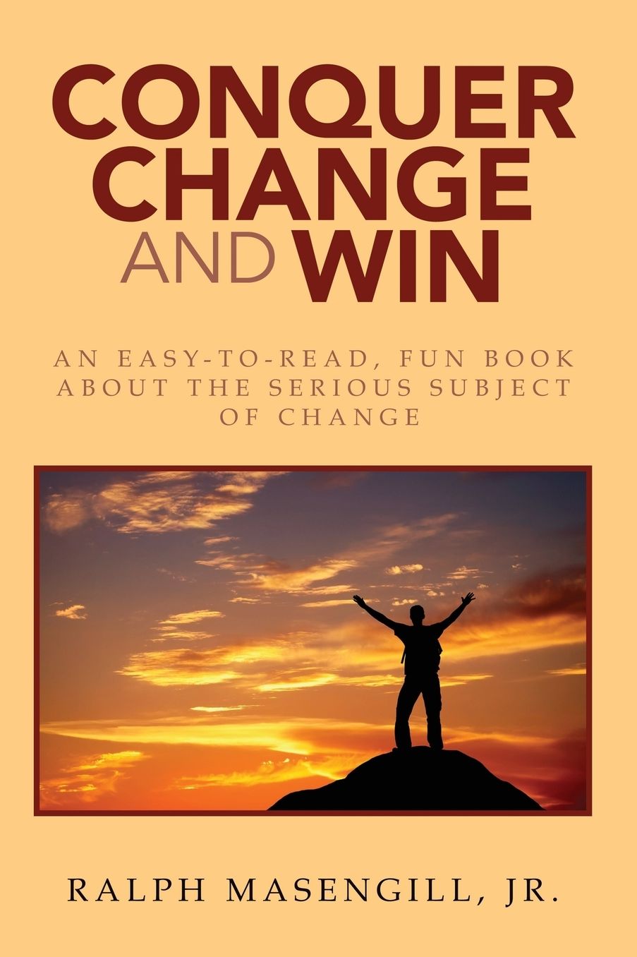 Conquer Change & Win: An easy-to-read, fun book about the serious subject of change.