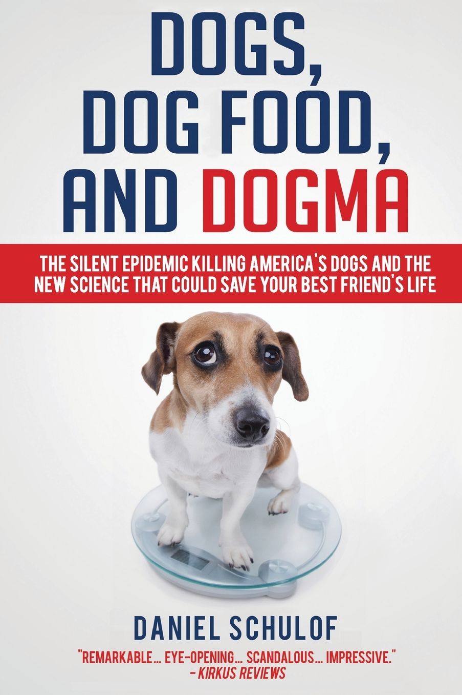 Dogs, Dog Food, and Dogma: The Silent Epidemic Killing America's Dogs and the New Science That Could Save Your Best Friend's Life