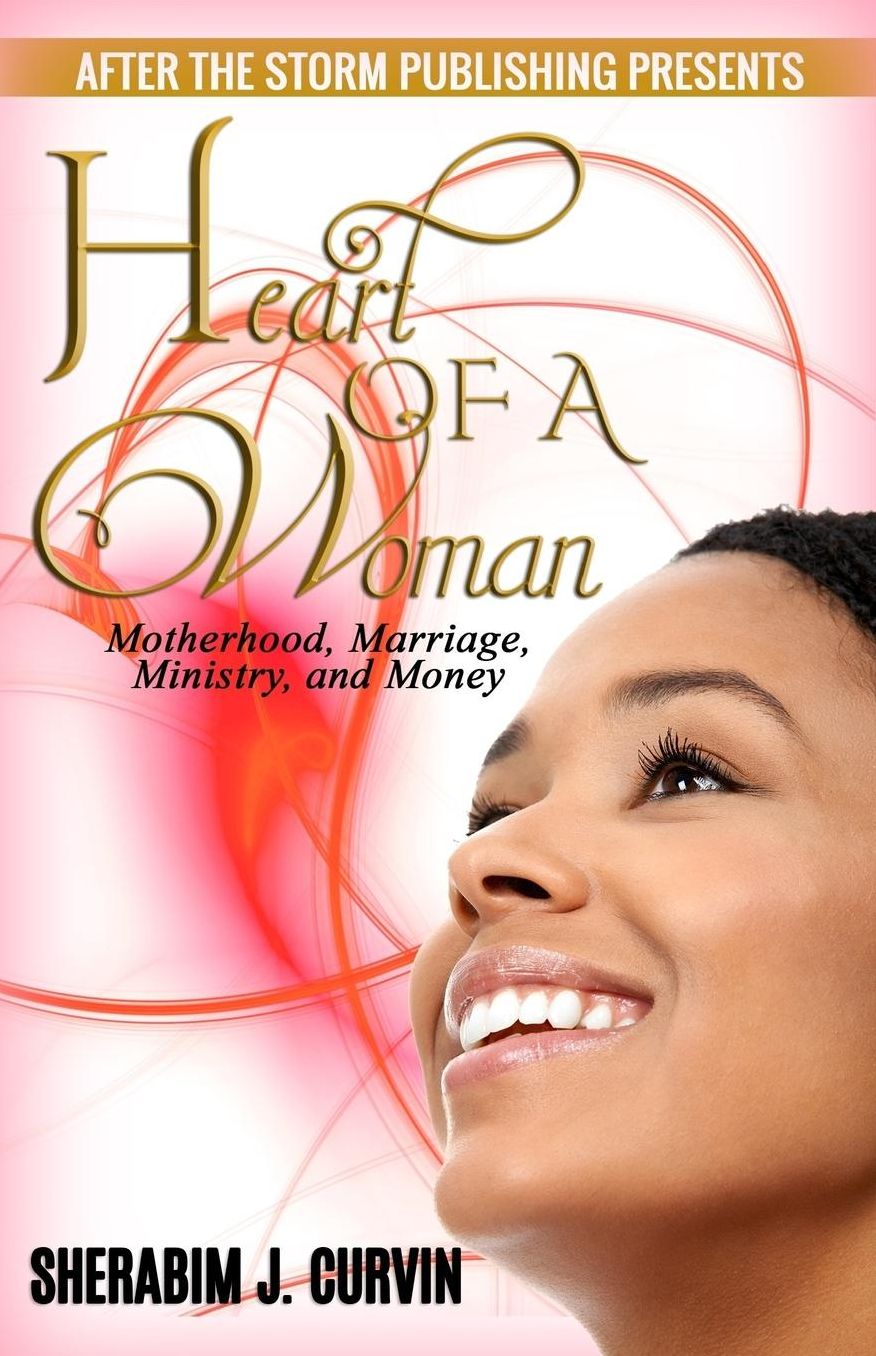 Heart of a Woman (After The Storm Publishing Presents): Motherhood, Marriage, Ministry and Money