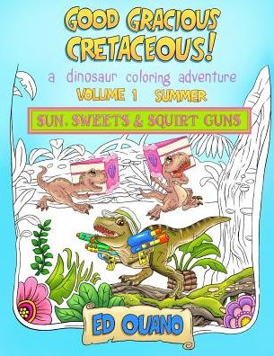 Good Gracious Cretaceous! - Volume 1: Summer: Sun, Sweets & Squirt Guns