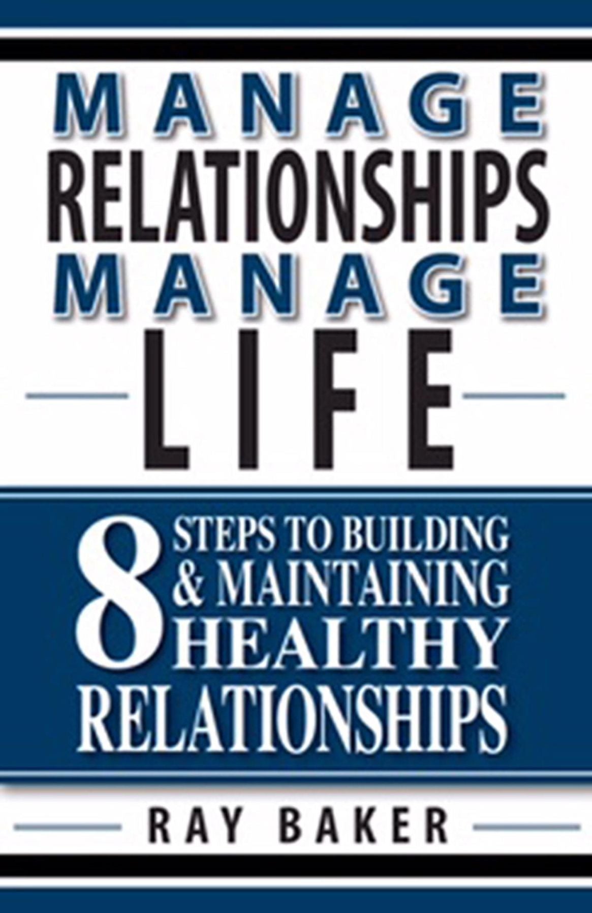Manage Relationships, Manage Life: 8 Steps to Building & Maintaining Healthy Relationships
