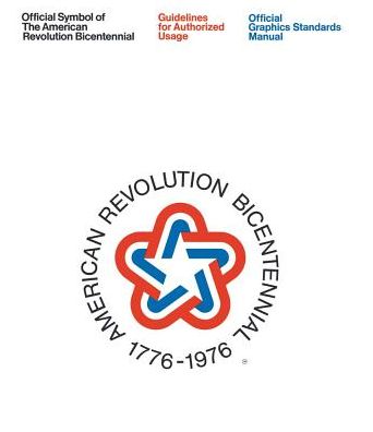 Official Symbol of the American Revolution Bicentennial: Guidelines for Authorized Usage: Official Graphics Standards Manual