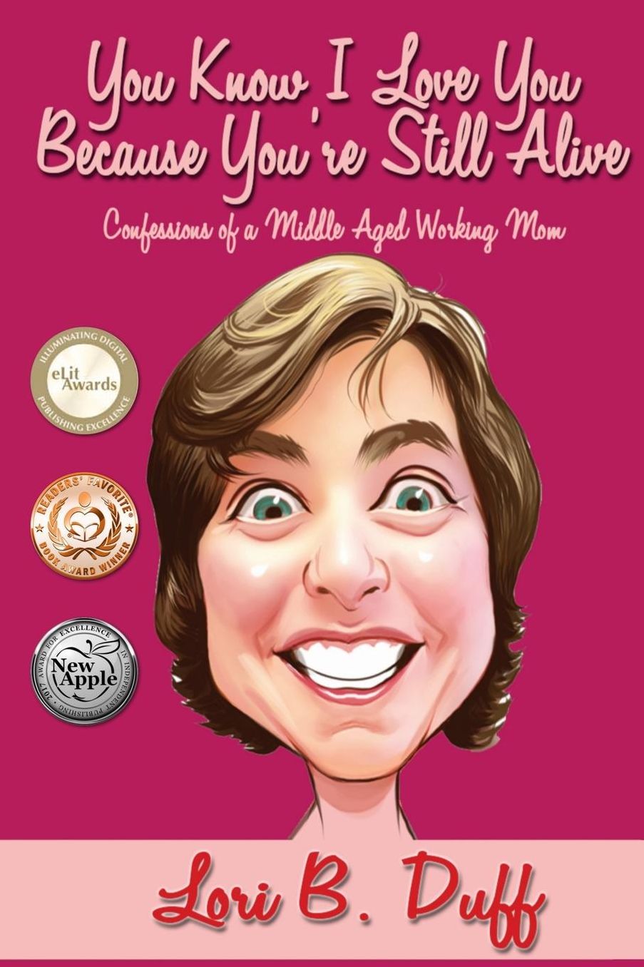 You Know I Love You Because You're Still Alive: Confessions of a Middle Aged Working Mom
