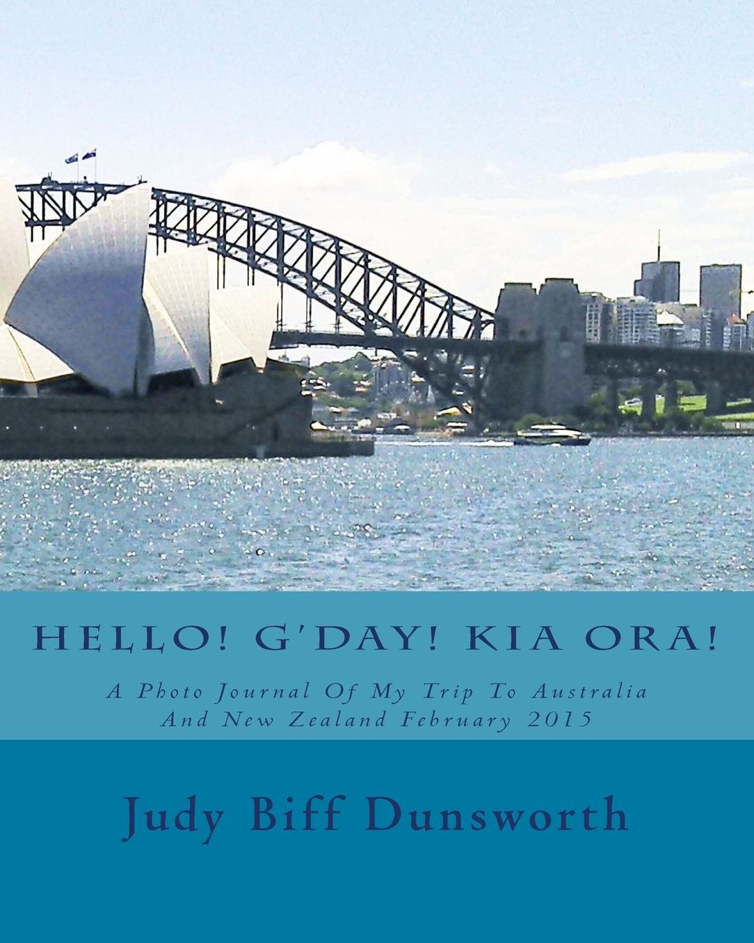 Hello! G'Day! Kia Ora!: A Photo Journal of My Trip to Australia and New Zealand February 2015