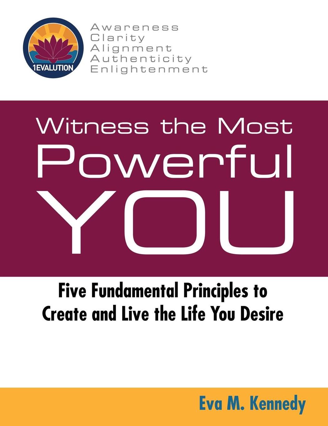 Witness the Most Powerful YOU: Five Fundamental Principles to Create and Live the Life You Desire